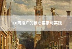 SEO网推广的核心要素与实践