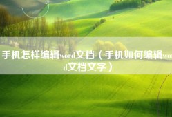 手机怎样编辑word文档（手机如何编辑word文档文字）