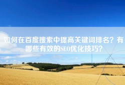 如何在百度搜索中提高关键词排名？有哪些有效的SEO优化技巧？