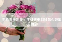 手机来电彩铃（手机来电彩铃怎么取消关闭）