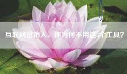 互联网营销人，你为何不用这3个工具？