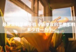 最便宜的苹果手机（最便宜的苹果手机多少钱一台）
