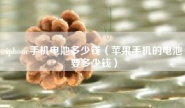 iphone手机电池多少钱（苹果手机的电池要多少钱）