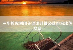 三步教你利用关键词计算公式撰写出色文案