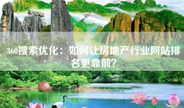 360搜索优化：如何让房地产行业网站排名更靠前？
