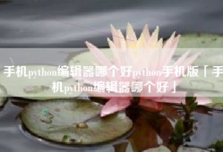 手机python编辑器哪个好python手机版「手机python编辑器哪个好」