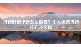 抖音的创作者怎么赚钱？个人运营抖音技巧及实操