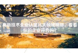高新技术企业认定八大领域明细，看看你的企业符合吗？