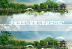 你知道团队管理的最佳实践吗？