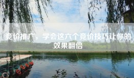 竞价推广，学会这六个竞价技巧让你的效果翻倍
