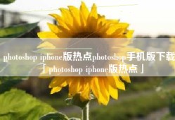photoshop iphone版热点photoshop手机版下载「photoshop iphone版热点」