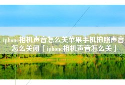 iphone相机声音怎么关苹果手机拍照声音怎么关闭「iphone相机声音怎么关」