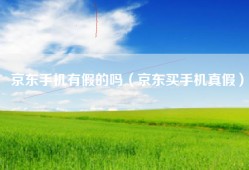 京东手机有假的吗（京东买手机真假）