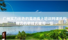 广州实力出色的英语线上培训网课机构精选名单排名推荐一览