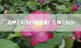 这里告诉你抖音来客广告如何投放