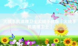 火绒手机清理卫士火绒手机版「火绒手机清理卫士」
