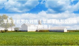 苹果手机怎么对焦（苹果手机怎么对焦两个物体）