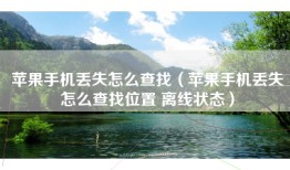 苹果手机丢失怎么查找（苹果手机丢失怎么查找位置 离线状态）