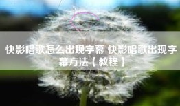 快影唱歌怎么出现字幕 快影唱歌出现字幕方法【教程】