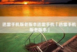 迅雷手机版老版本迅雷手机「迅雷手机版老版本」