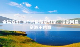 全局索引_10个网盘搜索引擎，搜索网盘资源不再难