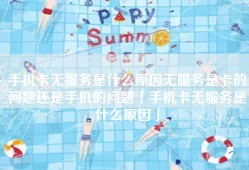 手机卡无服务是什么原因无服务是卡的问题还是手机的问题「手机卡无服务是什么原因」
