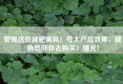 警惕这些减肥骗局！夸大产品效果，威胁恐吓你去购买！曝光！