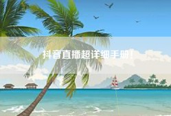 抖音直播超详细手册！