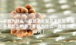 手机为什么一直显示无服务手机暂停服务是怎么回事「手机为什么一直显示无服务」