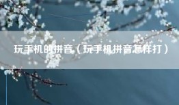 玩手机的拼音（玩手机拼音怎样打）
