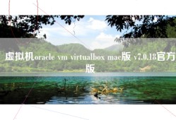 虚拟机oracle vm virtualbox mac版 v7.0.18官方版