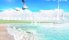 苹果手机派（苹果手机派派分身版怎么下载）