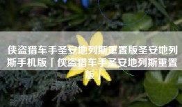 侠盗猎车手圣安地列斯重置版圣安地列斯手机版「侠盗猎车手圣安地列斯重置版」