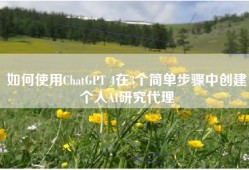 如何使用ChatGPT 4在3个简单步骤中创建个人AI研究代理