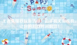 王者荣耀秒玩新选择！云手机无限挂机，让你的游戏时间翻倍！