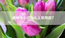 视频号小店怎么上架商品？
