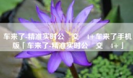 车来了-精准实时公‪交‬4+车来了手机版「车来了-精准实时公‪交‬4+」