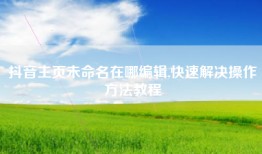 抖音主页未命名在哪编辑,快速解决操作方法教程