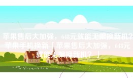 苹果售后大加强，648元就能无限换新机？苹果手机换新「苹果售后大加强，648元就能无限换新机？」