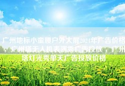 广州地标小蛮腰户外大屏2024年广告价格，广州塔无人机表演秀广告投放 ，广州塔灯光秀单天广告投放价格