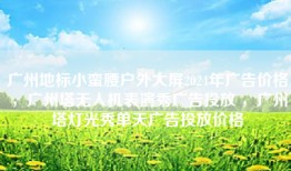 广州地标小蛮腰户外大屏2024年广告价格，广州塔无人机表演秀广告投放 ，广州塔灯光秀单天广告投放价格