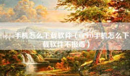 oppo手机怎么下载软件（OPPO手机怎么下载软件不报毒）