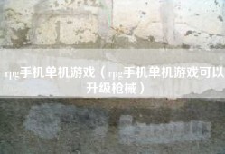 rpg手机单机游戏（rpg手机单机游戏可以升级枪械）