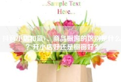 抖音小店和蓝V、商品橱窗的区别是什么？开小店好还是橱窗好？
