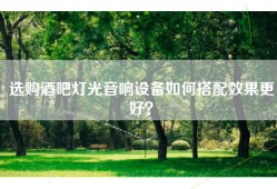 选购酒吧灯光音响设备如何搭配效果更好？