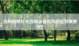选购酒吧灯光音响设备如何搭配效果更好？