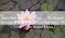 Grand Theft Auto： The Trilogy – The Original Editiongta手机版下载「Grand Theft Auto： The Trilogy – The Original Edition」