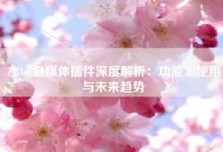 ZBlog自媒体插件深度解析：功能、使用与未来趋势