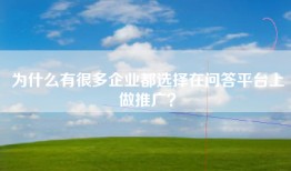 为什么有很多企业都选择在问答平台上做推广？
