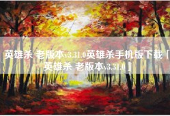 英雄杀 老版本v3.31.0英雄杀手机版下载「英雄杀 老版本v3.31.0」